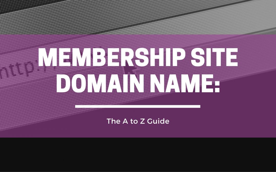 How to Choose the Membership Site Domain Name: The A to Z Guide