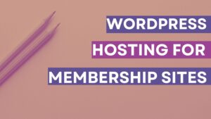 WordPress Hosting for Membership Sites