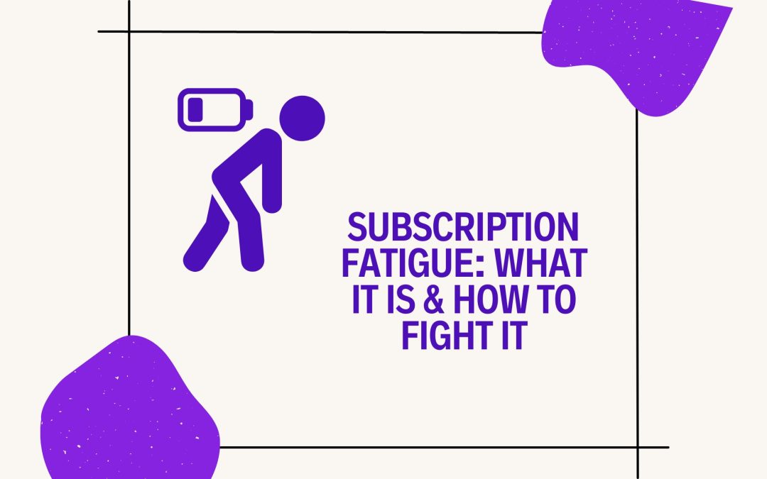 Subscription Fatigue: What It Is, Why It Matters, and How to Fight It