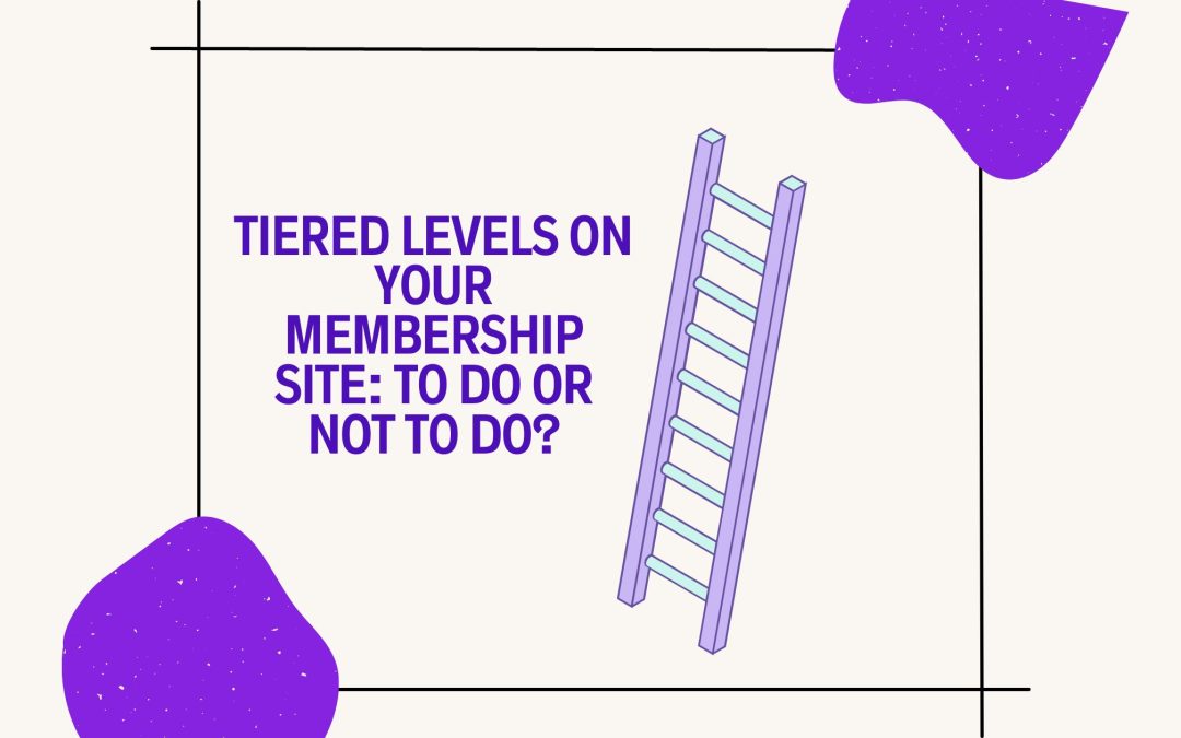 Tiered Levels on Your Membership Site: To Do or Not to Do?