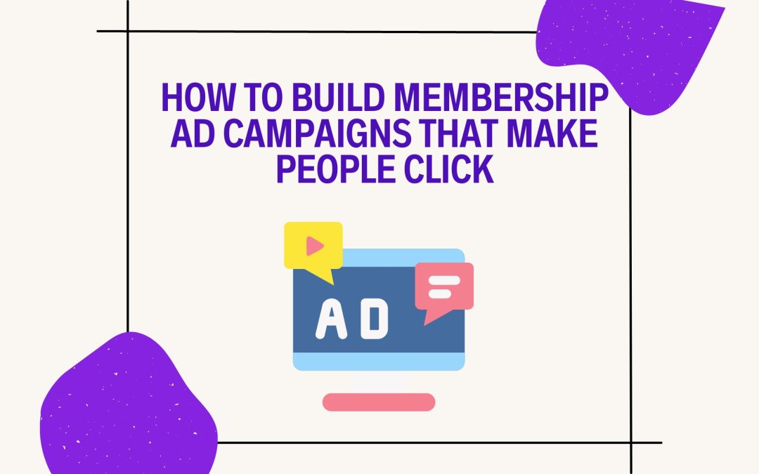 How to Create Membership Ad Campaigns that Work