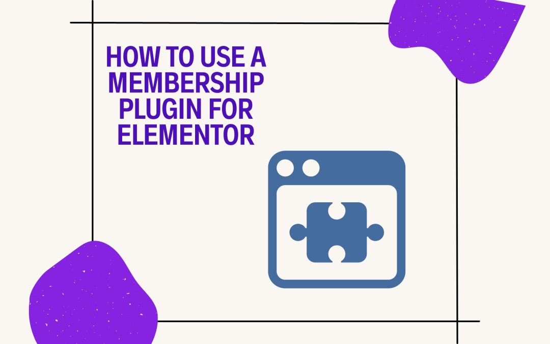 How to Make the Most Of a Membership Plugin for Elementor