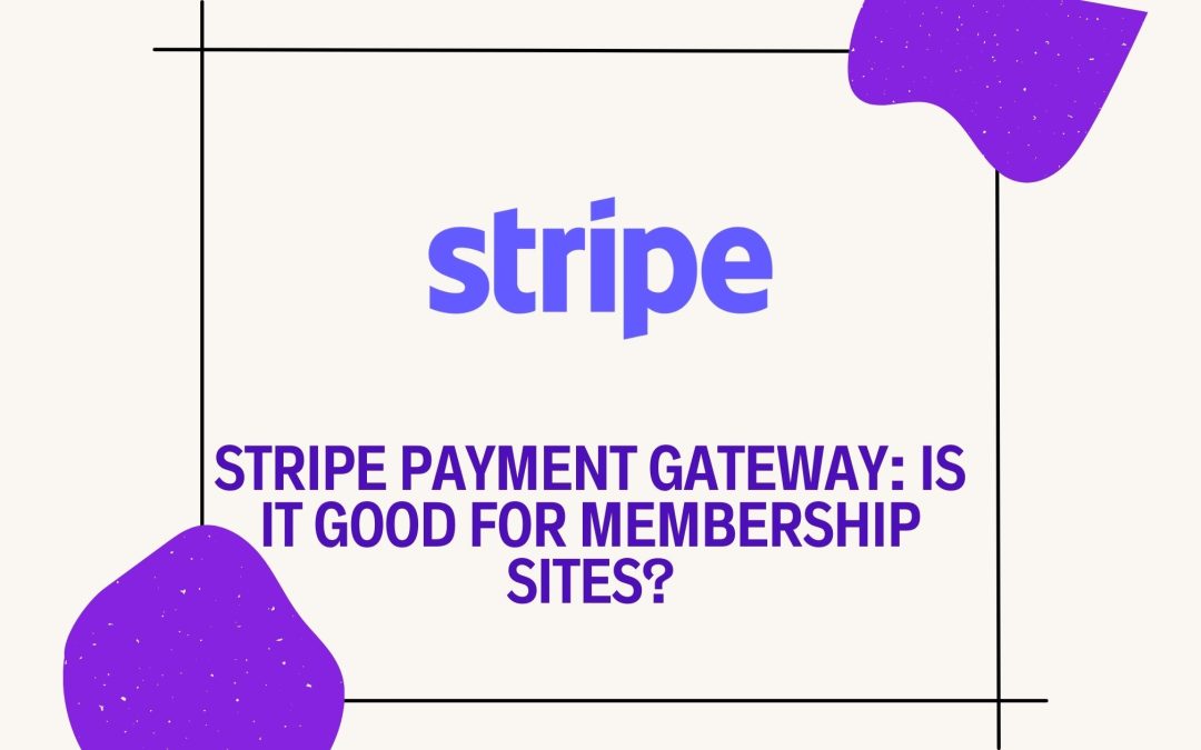Understanding Stripe Payment Gateway (And Why It’s a Great Option for Membership Sites)