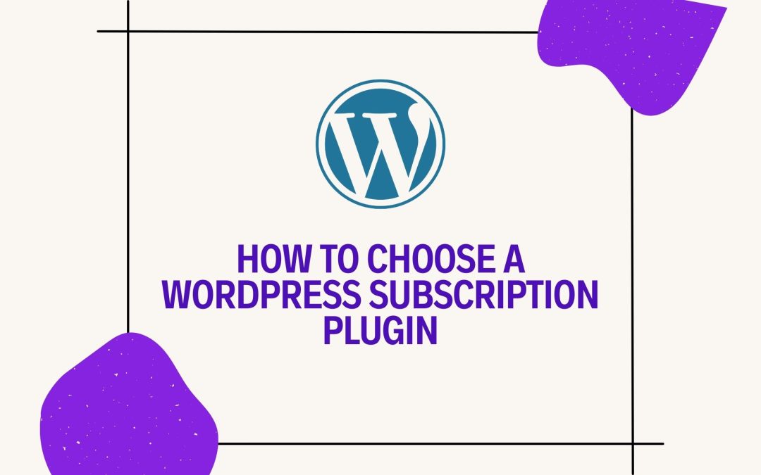 How to Choose the Right Subscription Plugin for WordPress